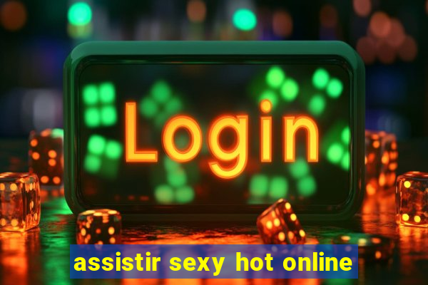 assistir sexy hot online
