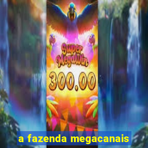 a fazenda megacanais