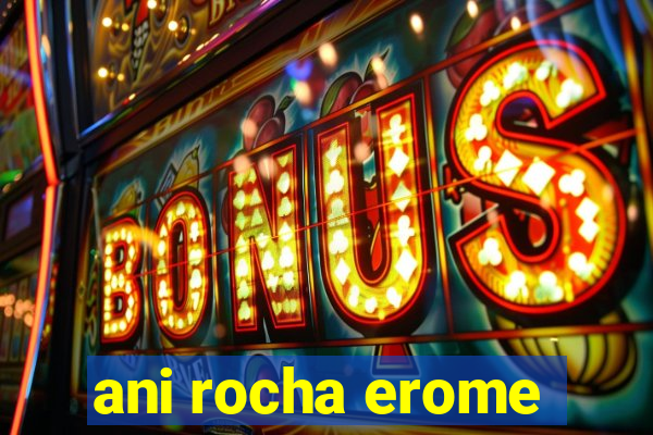 ani rocha erome