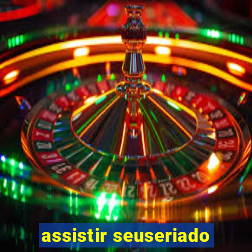 assistir seuseriado