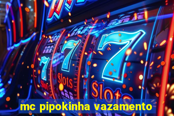 mc pipokinha vazamento