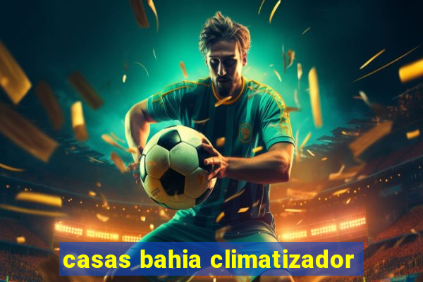 casas bahia climatizador