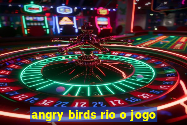 angry birds rio o jogo