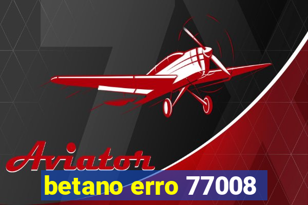 betano erro 77008