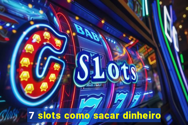 7 slots como sacar dinheiro