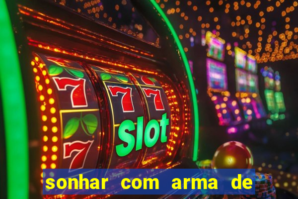 sonhar com arma de fogo no jogo do bicho