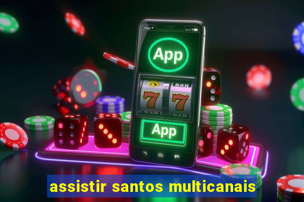 assistir santos multicanais