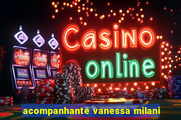 acompanhante vanessa milani