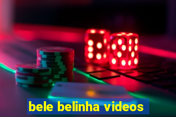 bele belinha videos