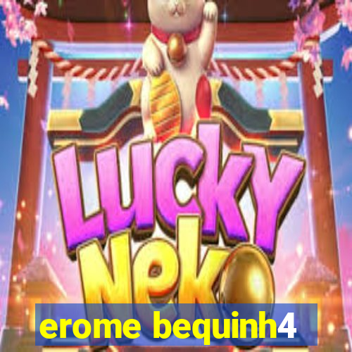 erome bequinh4