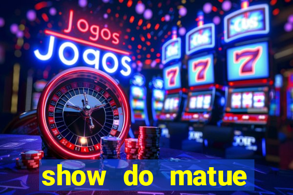 show do matue porto alegre