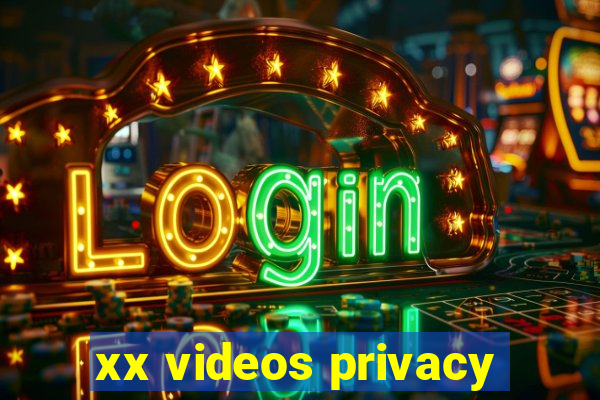 xx videos privacy