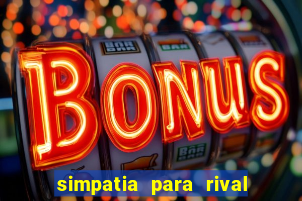 simpatia para rival ir embora para outra cidade
