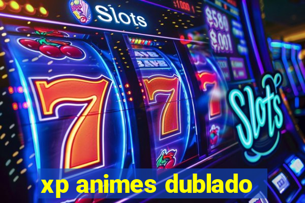 xp animes dublado