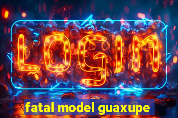 fatal model guaxupe