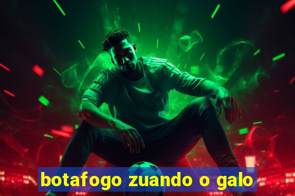 botafogo zuando o galo