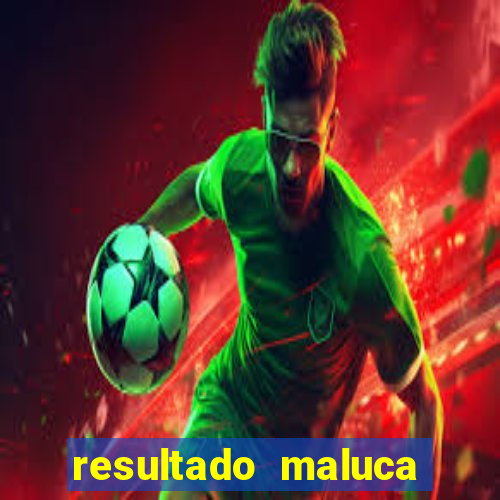 resultado maluca bahia de hoje