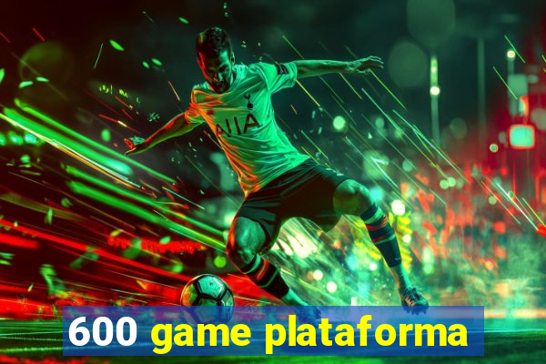 600 game plataforma