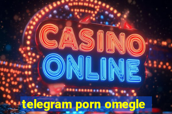telegram porn omegle