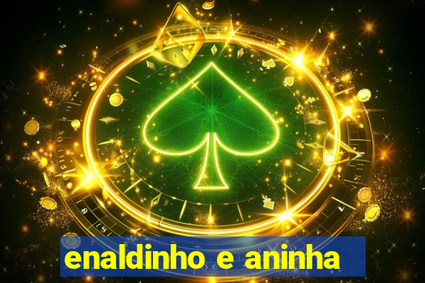 enaldinho e aninha
