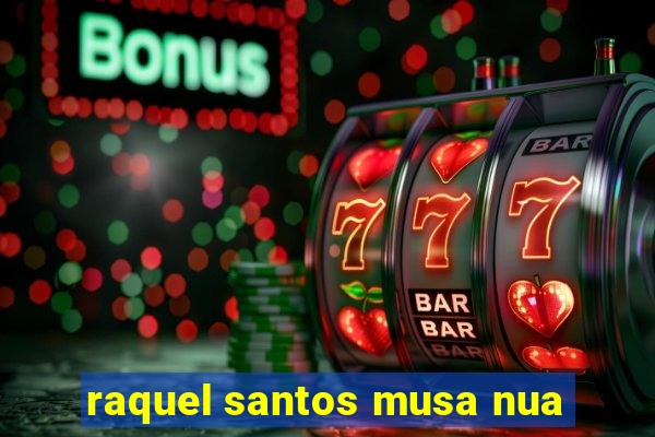 raquel santos musa nua