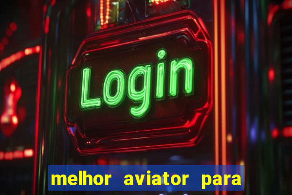 melhor aviator para ganhar dinheiro