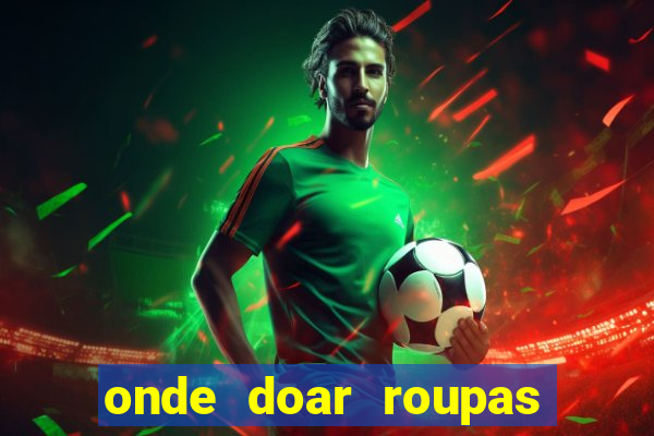 onde doar roupas usadas em salvador bahia
