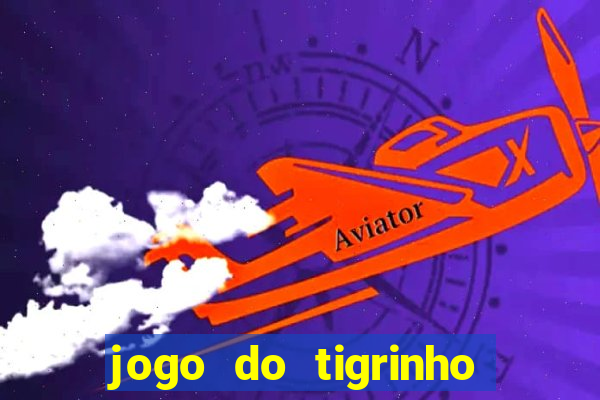 jogo do tigrinho ganha dinheiro de verdade