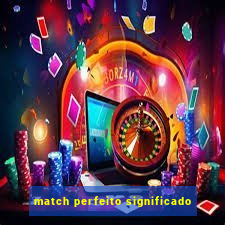 match perfeito significado