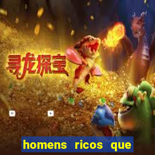 homens ricos que querem bancar