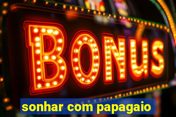 sonhar com papagaio