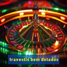 travestis bem dotados