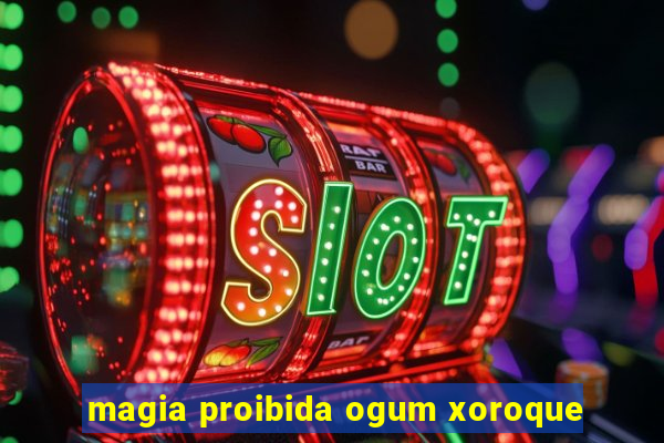 magia proibida ogum xoroque