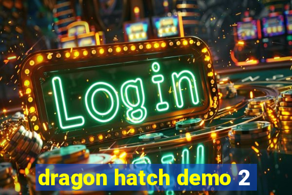 dragon hatch demo 2