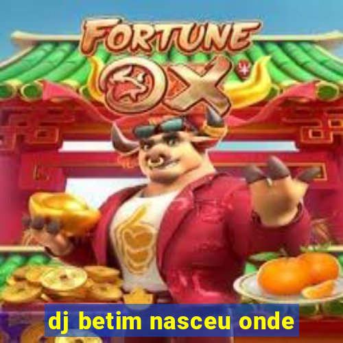 dj betim nasceu onde