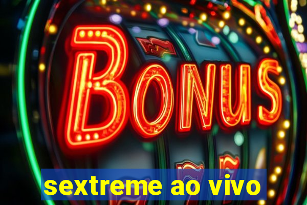 sextreme ao vivo