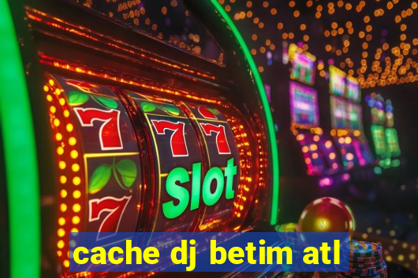 cache dj betim atl