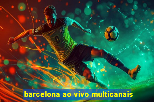 barcelona ao vivo multicanais