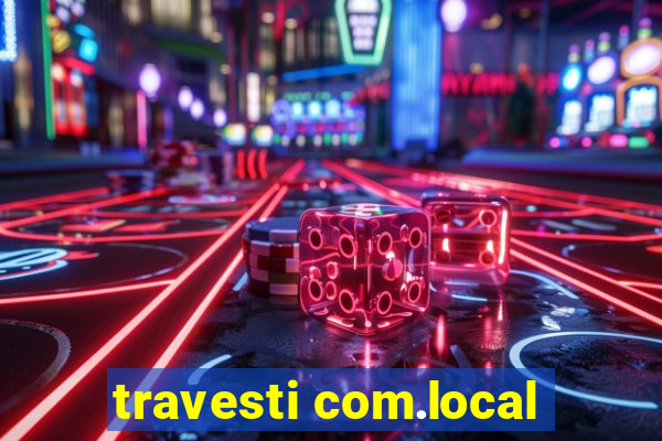 travesti com.local