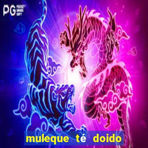 muleque té doido 4 o filme completo dublado