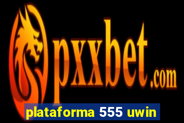 plataforma 555 uwin
