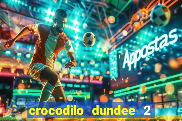 crocodilo dundee 2 filme completo dublado