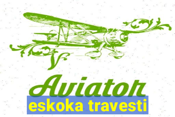 eskoka travesti