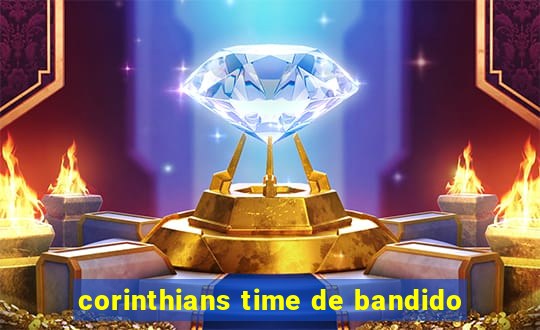 corinthians time de bandido