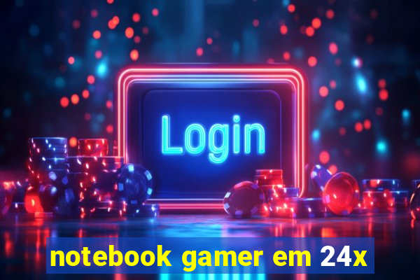 notebook gamer em 24x