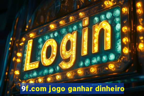 9f.com jogo ganhar dinheiro