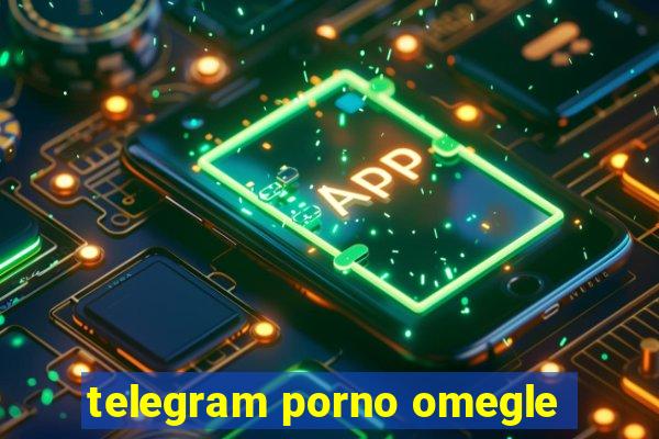 telegram porno omegle