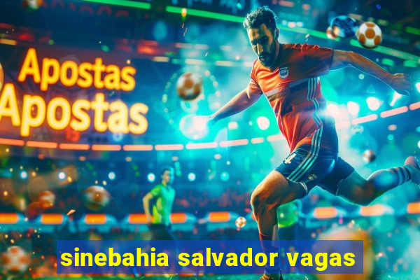 sinebahia salvador vagas