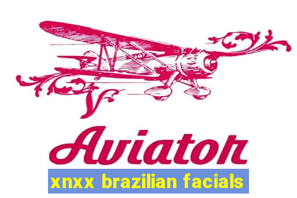 xnxx brazilian facials