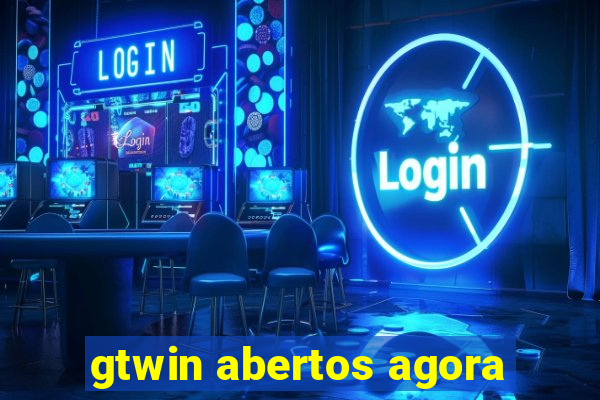 gtwin abertos agora
